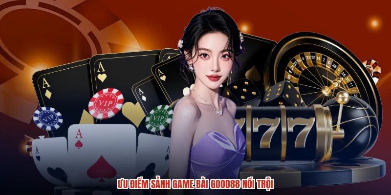 Ưu điểm sảnh game bài GOOD88 nổi trội